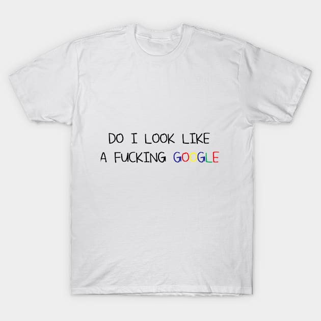 Do I Look Like A Fucking Google T-Shirt by DanteTrigger